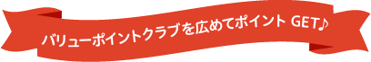 バリューポイントクラブを広めてポイントGET♪