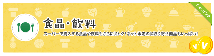 食品・飲料　スーパーで購入する食品や飲料もさらにおトク！ネット限定のお取り寄せ商品もいっぱい。