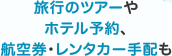 旅行のツアーやホテル予約、航空券・レンタカー手配も