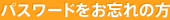 パスワードをお忘れの方